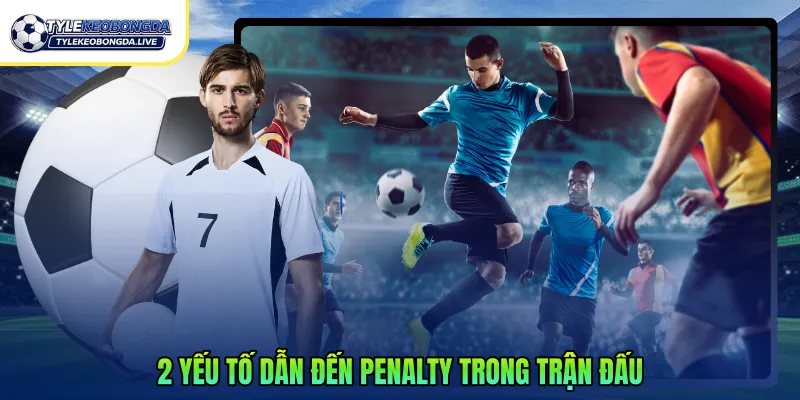 Kèo Penalty Là Gì? Cách Đọc Phân Tích Trong Bóng Đá 2026 2 2 yếu tố dẫn đến Penalty trong trận đấu