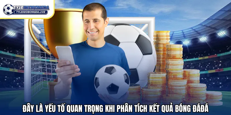 Đây là yếu tố quan trọng khi phân tích kết quả bóng đáđá