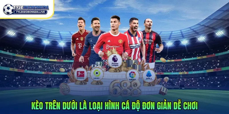 Kèo trên dưới là loại hình cá độ đơn giản dễ chơi