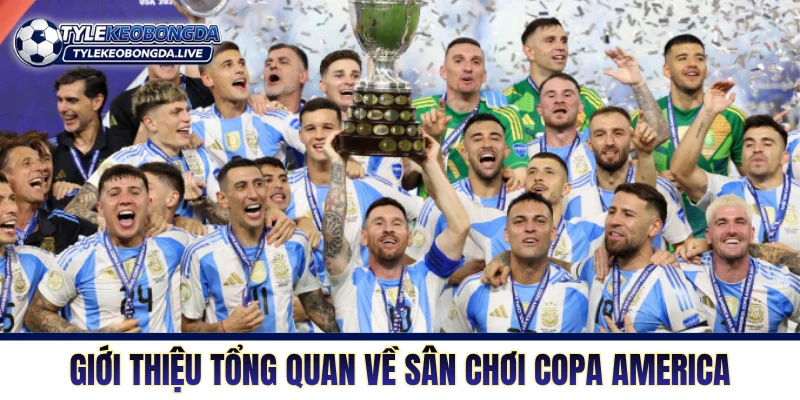 Giới thiệu thông tin tổng quan về sân chơi Copa America