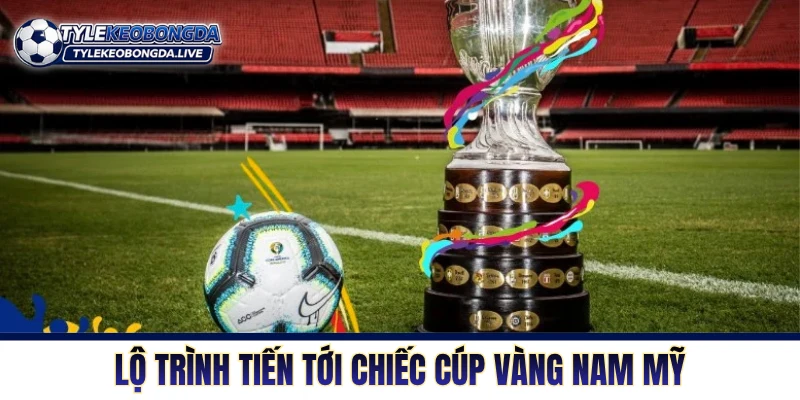 Lộ trình tiến tới chiếc cúp vàng Nam Mỹ