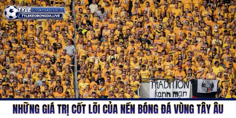 Đức - Bản Lĩnh Và Bản Sắc Bền Vững Hàng Đầu Lục Địa Già 3 Những giá trị cốt lõi của nền bóng đá vùng Tây Âu
