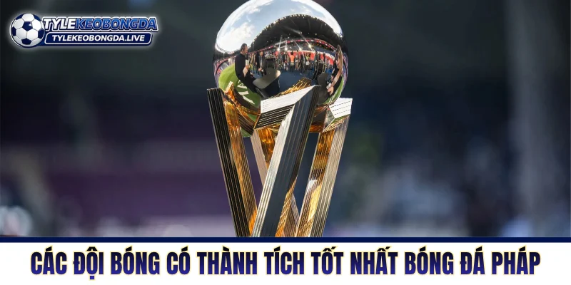 Các đội bóng có thành tích tốt nhất bóng đá Pháp