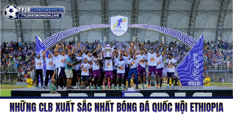 Những CLB xuất sắc nhất bóng đá quốc nội Ethiopia