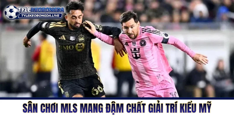 VĐQG Mỹ - Sân Khấu Bóng Đá Mỹ Điên Rồ Và Đầy Tham Vọng 2 Sân chơi MLS mang đậm chất giải trí kiểu Mỹ